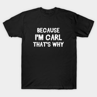 Because I'm Carl That's Why T-Shirt